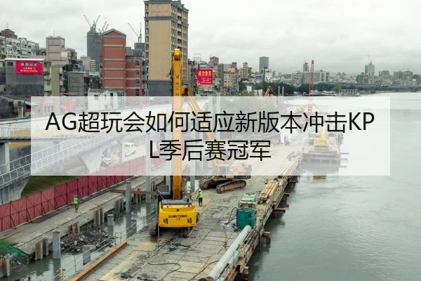 AG超玩会如何适应新版本冲击KPL季后赛冠军
